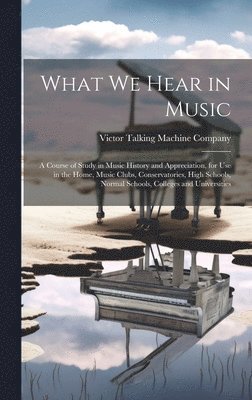 Victor Talking Machine Company - What We Hear in Music, Inbunden