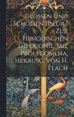 bokomslag Glossen Und Scholien [In Gr.] Zur Hesiodischen Theogonie, Mit Prolegomena, Herausg. Von H. Flach