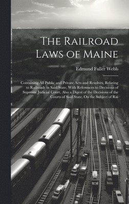 Edmund Fuller Webb - Railroad Laws of Maine, Inbunden