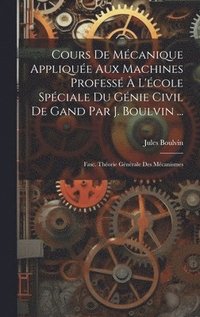 bokomslag Cours De Mcanique Applique Aux Machines Profess  L'cole Spciale Du Gnie Civil De Gand Par J. Boulvin ...