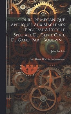 Cours De Mcanique Applique Aux Machines Profess  L'cole Spciale Du Gnie Civil De Gand Par J. Boulvin ... 1