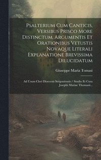 bokomslag Psalterium Cum Canticis, Versibus Prisco More Distinctum, Argumentis Et Orationibus Vetustis Novaque Literali Explanatione Brevissima Dilucidatum