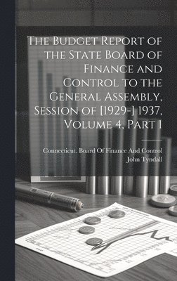 The Budget Report of the State Board of Finance and Control to the General Assembly, Session of [1929-] 1937, Volume 4, part 1 1