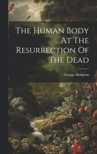 bokomslag The Human Body At The Resurrection Of The Dead