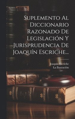 Suplemento Al Diccionario Razonado De Legislacin Y Jurisprudencia De Joaqun Escriche... 1