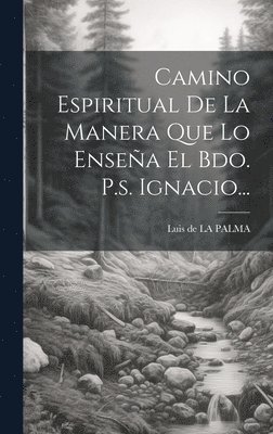 Camino Espiritual De La Manera Que Lo Ensea El Bdo. P.s. Ignacio... 1