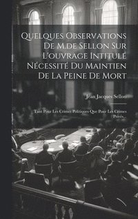 bokomslag Quelques Observations De M.de Sellon Sur L'ouvrage Intitul Ncessit Du Maintien De La Peine De Mort