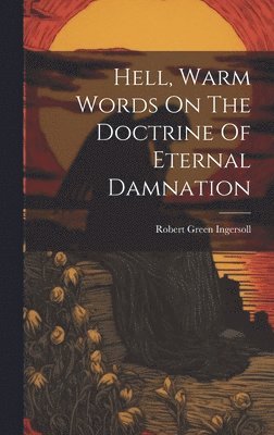 bokomslag Hell, Warm Words On The Doctrine Of Eternal Damnation