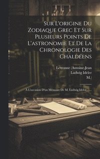 bokomslag Sur L'origine Du Zodiaque Grec Et Sur Plusieurs Points De L'astronomie Et De La Chronologie Des Chaldens