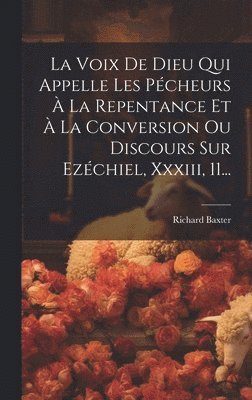 bokomslag La Voix De Dieu Qui Appelle Les Pcheurs  La Repentance Et  La Conversion Ou Discours Sur Ezchiel, Xxxiii, 11...