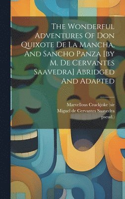 Marvellous Crackjoke (Sir, Pseud ), Pseud )., Marvellous Crackjoke (sir, pseud.), Miguel De Cervantes Saavedra - Wonderful Adventures Of Don Quixote De La Mancha, And Sancho Panza [by M. De Cervantes Saavedra] Abridged And Adapted, Inbunden