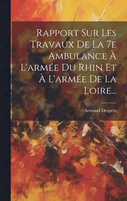 Rapport Sur Les Travaux De La 7e Ambulance  L'arme Du Rhin Et  L'arme De La Loire... 1