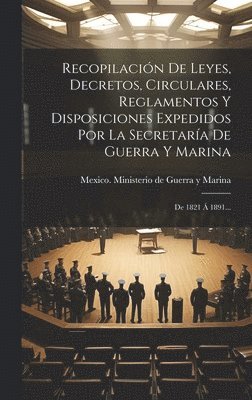 bokomslag Recopilacin De Leyes, Decretos, Circulares, Reglamentos Y Disposiciones Expedidos Por La Secretara De Guerra Y Marina