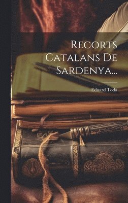 Eduard Toda - Recorts Catalans De Sardenya..., Inbunden