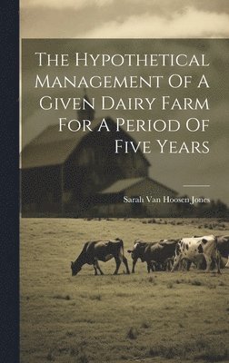 The Hypothetical Management Of A Given Dairy Farm For A Period Of Five Years 1