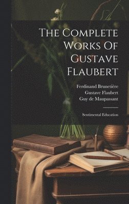 Gustave Flaubert, Ferdinand Brunetière, Robert Arnot - Complete Works Of Gustave Flaubert, Inbunden