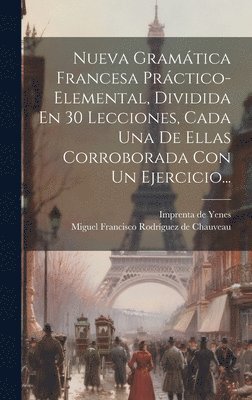 Nueva Gramática Francesa Práctico-elemental, Dividida En 30 Lecciones, Cada Una De Ellas Corroborada Con Un Ejercicio..., Inbunden. Tillgänglighet: Lägg i varukorg