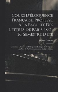 bokomslag Cours D'loquence Franaise, Profess,  La Facult Des Lettres De Paris, 1835-36, Semestre D't