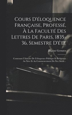 Cours D'loquence Franaise, Profess,  La Facult Des Lettres De Paris, 1835-36, Semestre D't 1