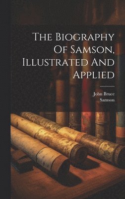 bokomslag The Biography Of Samson, Illustrated And Applied