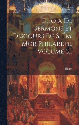 bokomslag Choix De Sermons Et Discours De S. m. Mgr Philarte, Volume 3...