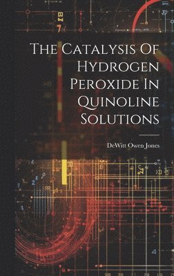 The Catalysis Of Hydrogen Peroxide In Quinoline Solutions 1