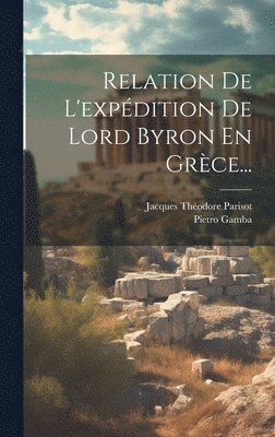 bokomslag Relation De L'expédition De Lord Byron En Grèce...
