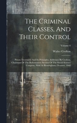 Walter Crofton - Criminal Classes, And Their Control, Inbunden