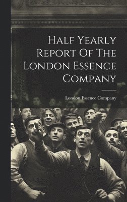 Half Yearly Report Of The London Essence Company 1