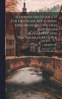 bokomslag Slovenisches Lesebuch Fur Deutsche Mit Kurzen Erklarungen Und Dem Nothigen Alphabetischen Nachschlagregister