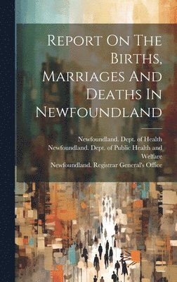 Report On The Births, Marriages And Deaths In Newfoundland 1