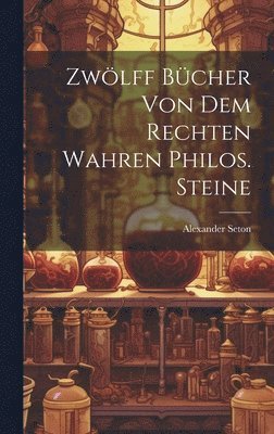 bokomslag Zwölff Bücher Von Dem Rechten Wahren Philos. Steine