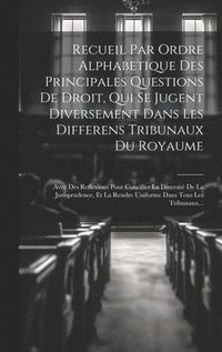 bokomslag Recueil Par Ordre Alphabetique Des Principales Questions De Droit, Qui Se Jugent Diversement Dans Les Differens Tribunaux Du Royaume