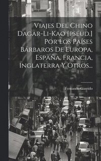 bokomslag Viajes Del Chino Dagar-li-kao [pseud.] Por Los Pases Brbaros De Europa, Espaa, Francia, Inglaterra Y Otros...