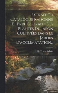 bokomslag Extrait Du Catalogue Raisonn Et Prix-courant Des Plantes Du Japon Cultives Dans Le Jardin D'acclimatation...