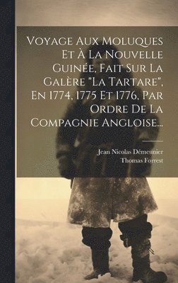 bokomslag Voyage Aux Moluques Et À La Nouvelle Guinée, Fait Sur La Galère "la Tartare", En 1774, 1775 Et 1776, Par Ordre De La Compagnie Angloise...