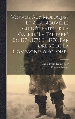 bokomslag Voyage Aux Moluques Et  La Nouvelle Guine, Fait Sur La Galre &quot;la Tartare&quot;, En 1774, 1775 Et 1776, Par Ordre De La Compagnie Angloise...