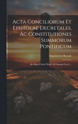 Acta Conciliorum Et Epistolae Decretales, Ac Constitutiones Summorum Pontificum 1