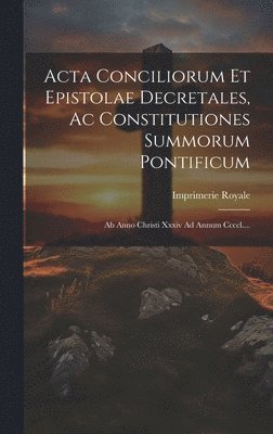 Acta Conciliorum Et Epistolae Decretales, Ac Constitutiones Summorum Pontificum