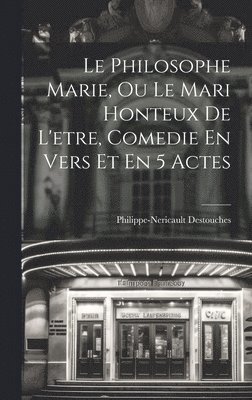 Le Philosophe Marie, Ou Le Mari Honteux De L'etre, Comedie En Vers Et En 5 Actes 1