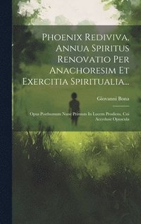 bokomslag Phoenix Rediviva, Annua Spiritus Renovatio Per Anachoresim Et Exercitia Spiritualia...