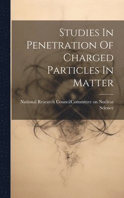 National Research Council (U S Com - Studies In Penetration Of Charged Particles In Matter, Inbunden