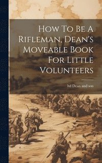 bokomslag How To Be A Rifleman, Dean's Moveable Book For Little Volunteers