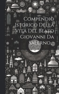 bokomslag Compendio Istorico Della Vita Del Beato Giovanni Da Salerno, ...