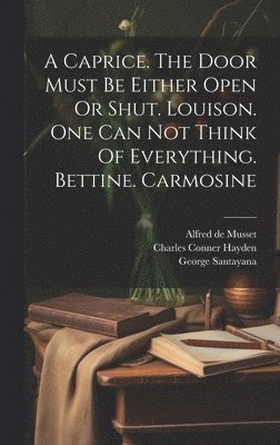 Caprice. The Door Must Be Either Open Or Shut. Louison. One Can Not Think Of Everything. Bettine. Carmosine
