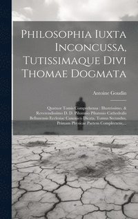 bokomslag Philosophia Iuxta Inconcussa, Tutissimaque Divi Thomae Dogmata