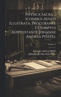 bokomslag Physica Sacra ... Iconibus Aeneis Illustrata, Procurante Et Sumptus Suppeditante Johanne Andrea Pfeffel; Volume 2