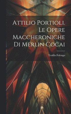 Attilio Portioli. Le Opere Maccheroniche Di Merlin Cocai 1