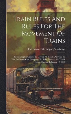 bokomslag Train Rules And Rules For The Movement Of Trains