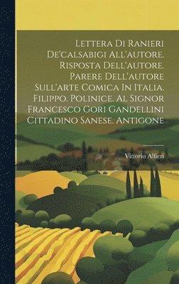 Vittorio Alfieri - Lettera Di Ranieri De'calsabigi All'autore. Risposta Dell'autore. Parere Dell'autore Sull'arte Comica In Italia. Filippo. Polinice. Al Signor Francesco Gori Gandellini Cittadino Sanese. Antigone, Inbunden